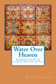 bokomslag Water Over Heaven: A novel of ceremonial and mystic traditions, folded into alternate realities and time.