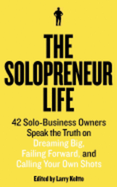 bokomslag The Solopreneur Life: 42 Solo-Business Owners Speak the Truth on Dreaming Big, Failing Forward, and Calling Your Own Shots