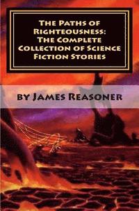 bokomslag The Paths of Righteousness: The Complete Collection of Science Fiction Stories