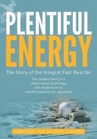 bokomslag Plentiful Energy: The Story of the Integral Fast Reactor: The Complex History of a Simple Reactor Technology, with Emphasis on Its Scien