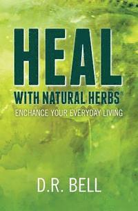 bokomslag Heal With Natural Herbs (R): Enchance your everyday living