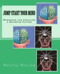 bokomslag Jump Start Your Mind: Workbook for Creating a Brighter Future