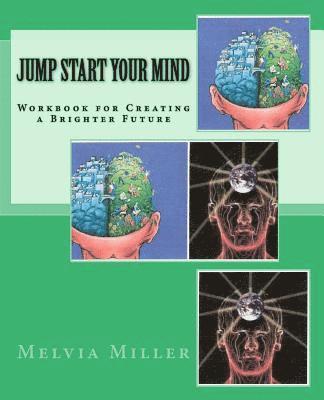 Jump Start Your Mind: Workbook for Creating a Brighter Future 1