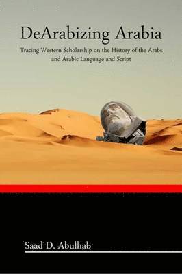 Saad Abulhab - DeArabizing Arabia, Häftad. Tillgänglighet: Lägg i varukorg
