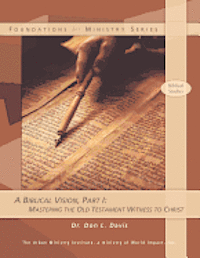 Don L. Davis - A Biblical Vision, Part 1: Mastering the Old Testament Witness to Christ, Häftad