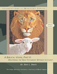 Don L. Davis - A Biblical Vision, Part 2: Mastering the New Testament Witness to Christ, Häftad