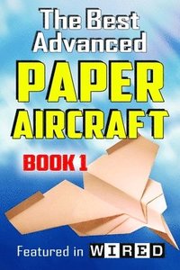 bokomslag The Best Advanced Paper Aircraft Book 1: Long Distance Gliders, Performance Paper Airplanes, and Gliders with Landing Gear