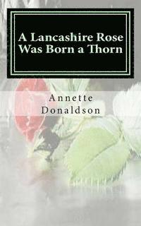 Annette Donaldson - A Lancashire Rose Was Born a Thorn, Häftad