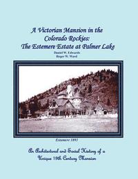 bokomslag A Victorian Mansion in the Colorado Rockies: The Estemere Estate at Palmer Lake: An Architectural and Social History of a Unique 19th Century Mansion