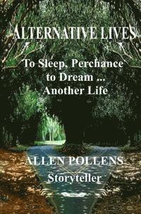 bokomslag Alternative Lives: To Sleep, Perchance to Dream ... Another Life