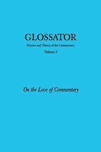 Glossator: Practice and Theory of the Commentary: On the Love of Commentary 1