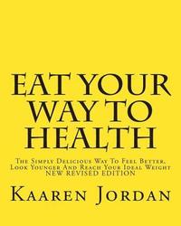bokomslag Eat Your Way To Health: The Simply Delicious Way To Feel Better, Look Younger And Reach Your Ideal Weight