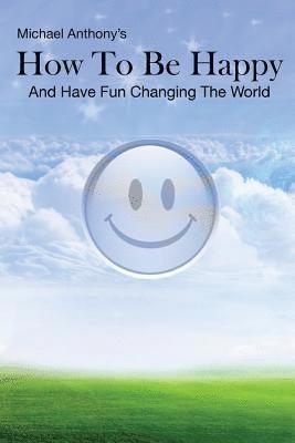 How To Be Happy and Have Fun Changing the World 1