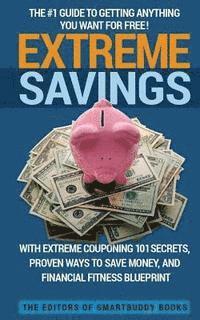 bokomslag Extreme Savings: The #1 Guide To Getting Anything You Want For Free with Extreme Couponing 101 Secrets, Proven Ways To Save Money, and