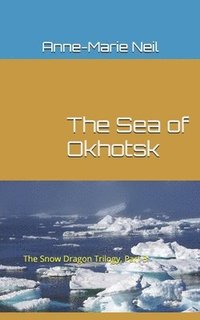 bokomslag The Sea of Okhotsk: The Snow Dragon Trilogy, Part 3