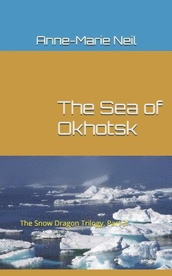 Anne-Marie Neil - The Sea of Okhotsk: The Snow Dragon Trilogy, Part 3, Häftad