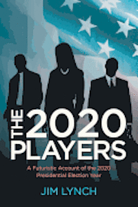 bokomslag The Twenty-Twenty Players: A Futuristic Account of the 2020 Presidential Election Year