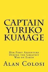 bokomslag CAPTAIN YURIKO KUMAGE (First Edition): Her First Adventure During the Greatest War on Earth: The Prequel to 'KKXG: King Kong vs Gigantosaurus'