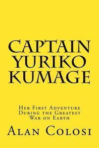 Alan Colosi - CAPTAIN YURIKO KUMAGE (First Edition): Her First Adventure During the Greatest War on Earth: The Prequel to "KKXG: King Kong vs Gigantosaurus", Häftad