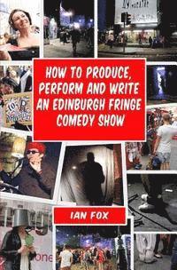 bokomslag How to Produce, Perform and Write an Edinburgh Fringe Comedy Show: Second Edition: Complete guide of how to write, perform and produce a comedy or the