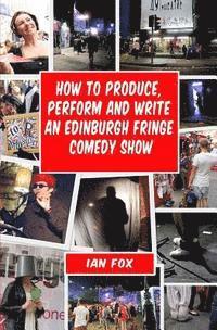Ian Fox, Ashley Frieze - How to Produce, Perform and Write an Edinburgh Fringe Comedy Show: Second Edition: Complete guide of how to write, perform and produce a comedy or the, Häftad