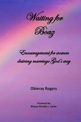 Waiting for Boaz: Encouragement for women desiring marriage God's way 1