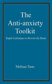 bokomslag The Anti-Anxiety Toolkit: Rapid Techniques to Rewire the Brain