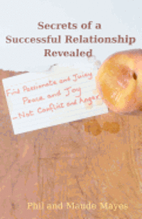 bokomslag Secrets of a Successful Relationship Revealed: Find Passionate and Juicy Peace and Joy - not Conflict and Anger