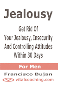 bokomslag Jealousy - Get Rid Of Your Jealousy, Insecurity And Controlling Attitudes Within 30 Days - For Men