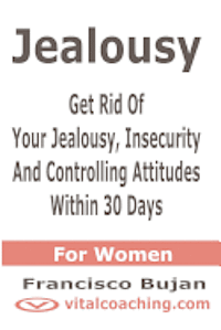 bokomslag Jealousy - Get Rid Of Your Jealousy, Insecurity And Controlling Attitudes Within 30 Days - For Women