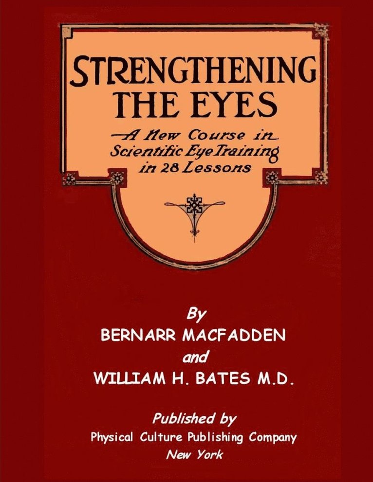 William H Bates, Bernarr a Macfadden, William H. Bates, Bernarr a. Macfadden, Bernarr A. MacFadden - Strengthening The Eyes - A New Course in Scientific Eye Training in 28 Lessons by Bernarr MacFadden & William H. Bates M. D., Häftad
