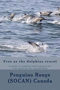 bokomslag Free as the dolphins travel: A guide to methods and strategies for free travel by air, sea and land