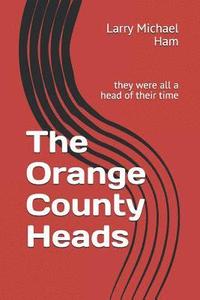 bokomslag The Orange County Heads: They Were All a Head of Their Time