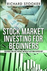 bokomslag Stock Market Investing for Beginners: How Anyone Can Have a Wealthy Retirement by Ignoring Much of the Standard Advice and Without Wasting Time or Get