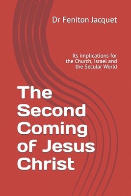 The Second Coming of Jesus Christ: Its implications for the Church, Israel and the Secular World 1