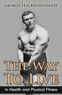 George Hackenschmidt - The Way To Live: In Health and Physical Fitness (Original Version, Restored), Häftad