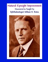 bokomslag Natural Eyesight Improvement Discovered and Taught by Ophthalmologist William H. Bates