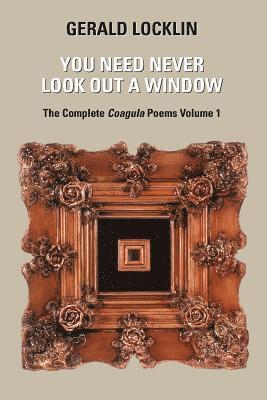 You Need Never Look Out a Window: The Complete Coagula Poems 1