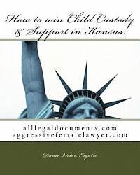 bokomslag How to win Child Custody & Support in Kansas: alllegaldocuments.com aggressivefemalelawyer.com