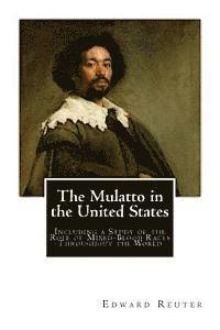 bokomslag The Mulatto in the United States: Including a Study of the Role of Mixed-Blood Races Throughout the World