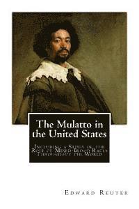 bokomslag The Mulatto in the United States: Including a Study of the Role of Mixed-Blood Races Throughout the World
