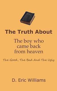 bokomslag The Truth About The Boy Who Came Back From Heaven: The Good, The Bad And The Ugly