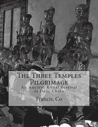 bokomslag The Three Temples Pilgrimage: An Ancient Ritual Festival of Dali, China
