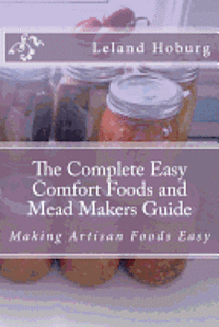 bokomslag The Complete Easy Comfort Foods and Mead Makers Guide: Making Artisan Foods Easy