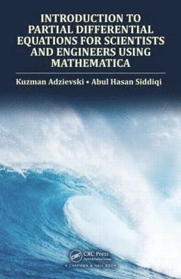 Kuzman Adzievski, Abul Hasan Siddiqi - Introduction to Partial Differential Equations for Scientists and Engineers Using Mathematica, Inbunden