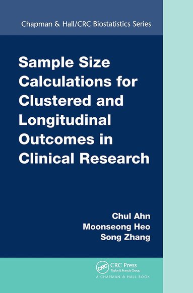 Chul Ahn, Moonseoung Heo, Song Zhang - Sample Size Calculations for Clustered and Longitudinal Outcomes in Clinical Research, Inbunden