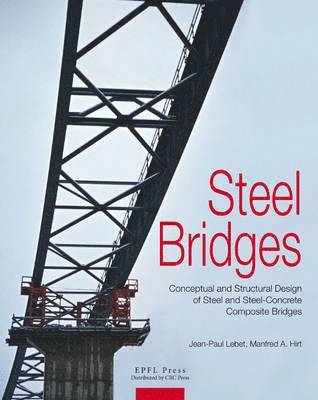 Manfred Hirt, Jean-Paul Lebet - Steel Bridges: Conceptual and Structural Design of Steel and Steel-Concrete Composite Bridges, Inbunden