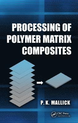 P.K. Mallick, USA) Mallick, P.K. (University of Michigan, Dearborn, P. K. Mallick - Processing of Polymer Matrix Composites, Inbunden