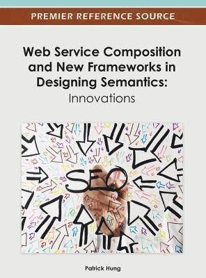 Patrick C.K. Hung - Web Service Composition and New Frameworks in Designing Semantics, Inbunden