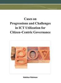 bokomslag Cases on Progressions and Challenges in ICT Utilization for Citizen-Centric Governance